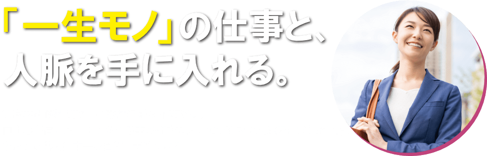 一生モノの仕事と、人脈を手に入れる。